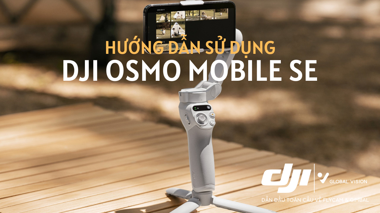 Hướng dẫn sử dụng DJI Osmo Mobile SE Dễ hiểu Nhanh Chóng Đầy Đủ