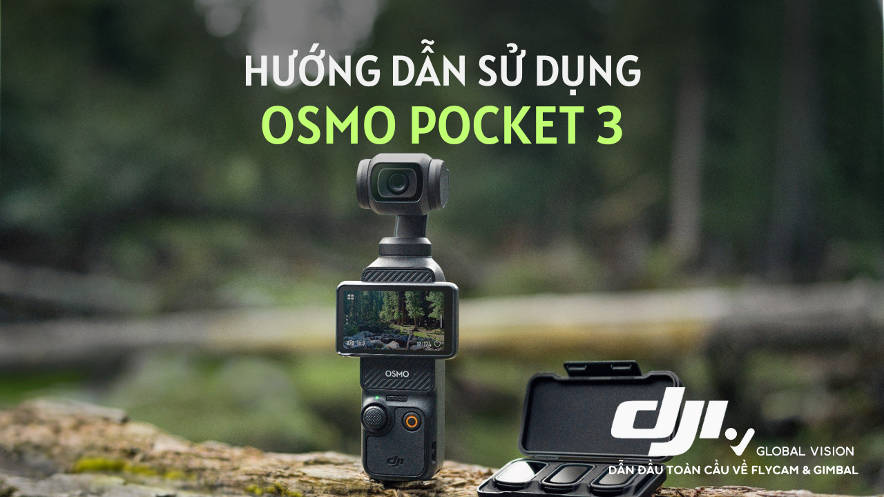 Hướng dẫn cách sử dụng DJI Osmo Pocket 3 dễ hiểu nhất dành cho người mới bắt đầu