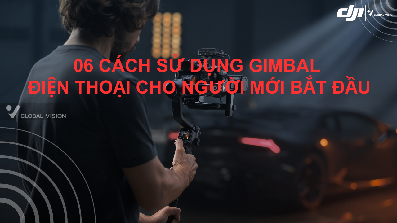 6 cách sử dụng Gimbal điện thoại cho người mới bắt đầu