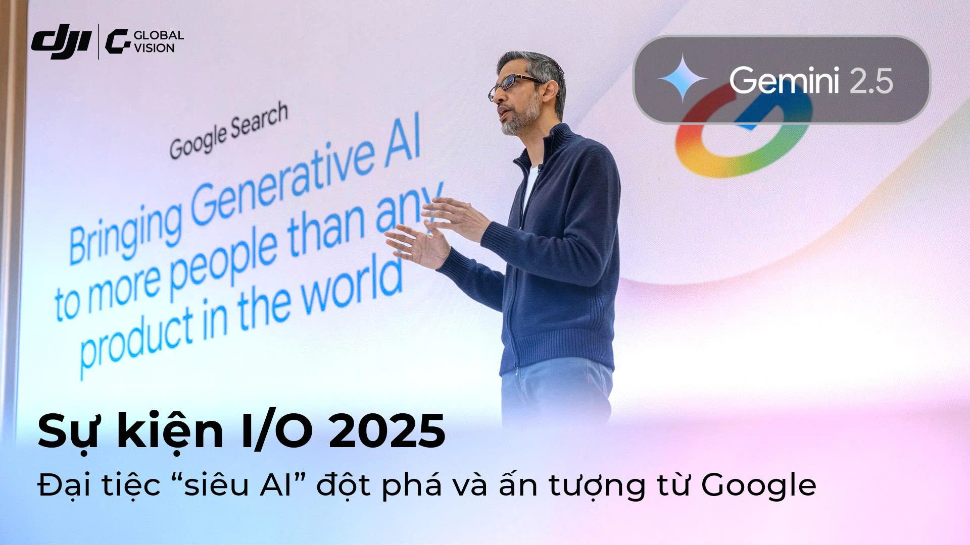 Sự kiện I/O 2025 - Đại tiệc “siêu AI” đột phá và ấn tượng từ Google