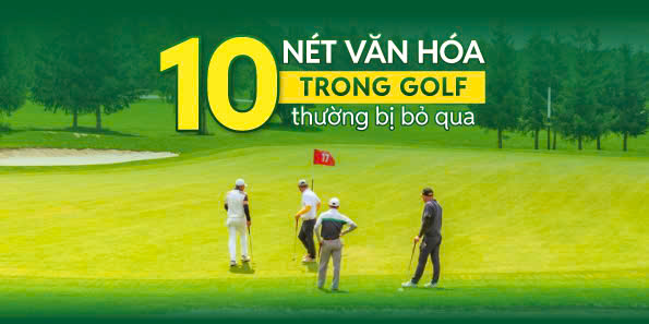 10 nét văn hóa cơ bản trong golf thường bị bỏ qua – Goda Golf