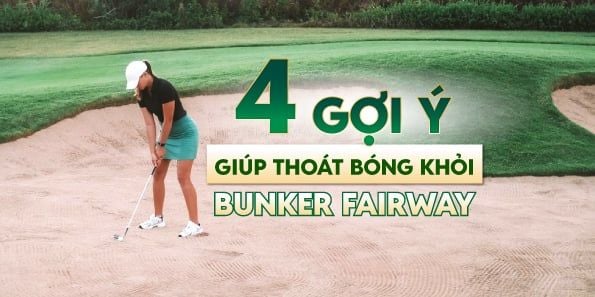 4 Gợi Ý Giúp Thoát Bóng Khỏi Bunker Fairway