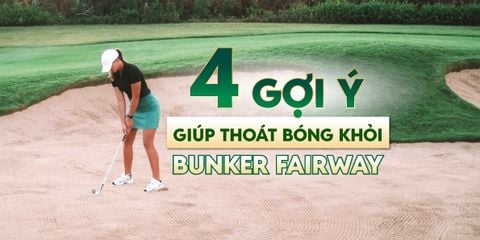 4 Gợi Ý Giúp Thoát Bóng Khỏi Bunker Fairway