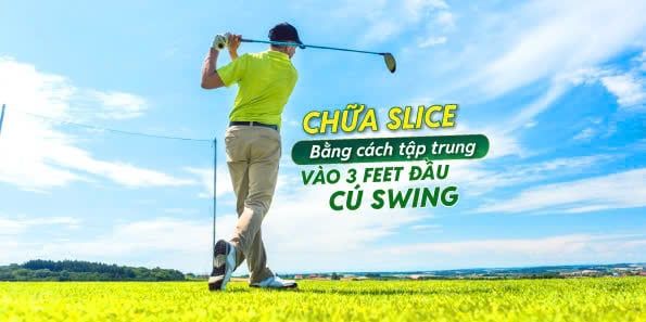 Chữa slice bằng cách tập trung vào 3 feet đầu cú swing