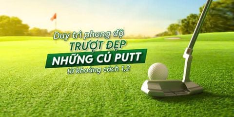 Duy trì phong độ trượt đẹp những cú putt từ khoảng cách 1,2