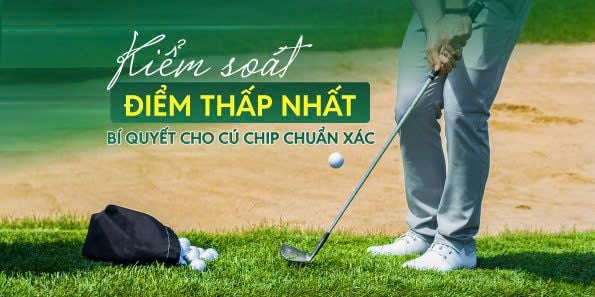Kiểm soát điểm thấp nhất – Bí quyết cho cú chip chuẩn xác