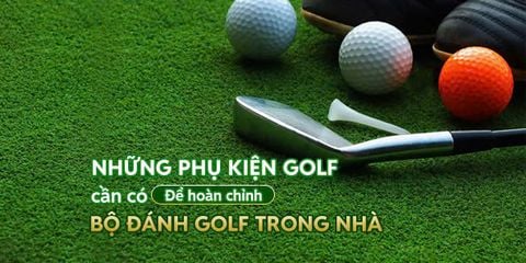 Tất tần tất những phụ kiện cần có để hoàn chỉnh bộ đánh golf trong nhà