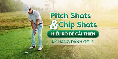 Chip Shots và Pitch Shots: Hiểu rõ để cải thiện kỹ năng đánh golf