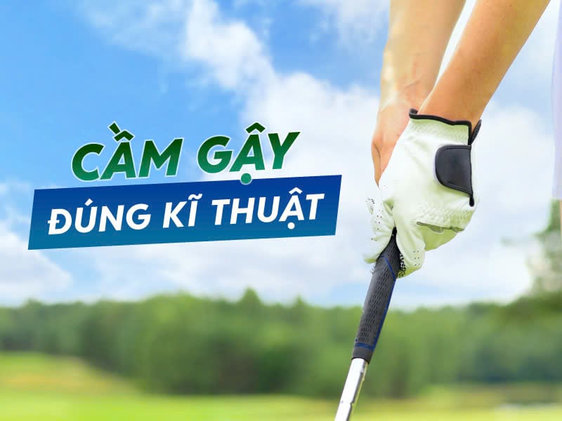 Cầm gậy đúng kĩ thuật