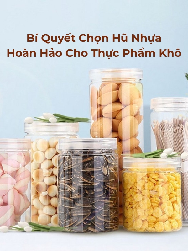 Giữ trọn hương vị: Bí quyết chọn hũ nhựa hoàn hảo cho thực phẩm đồ khô