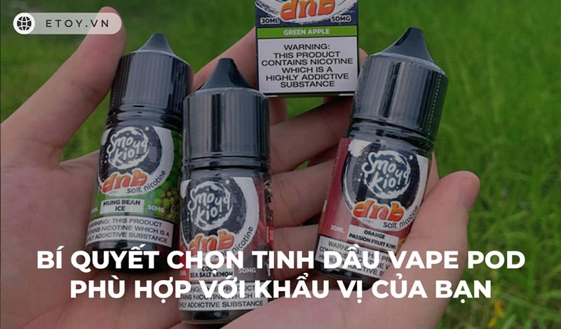 Bí Quyết Chọn Tinh Dầu Vape Pod Phù Hợp Với Khẩu Vị Của Bạn