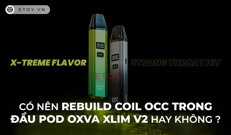 Có Nên Rebuild Coil OCC Trong Đầu Pod OXVA Xlim V2 Hay Không ?