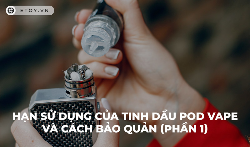 Hạn Sử Dụng Của Tinh Dầu Pod Vape Juice Và Cách Bảo Quản (Phần 1)