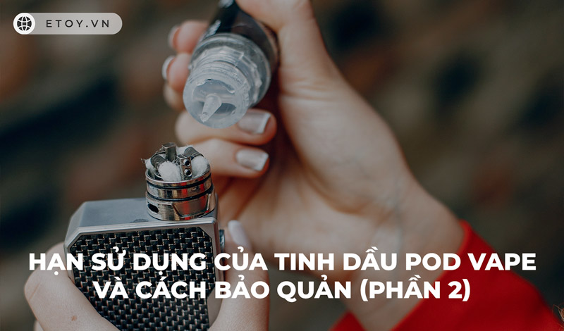 Hạn Sử Dụng Của Tinh Dầu Pod Vape Juice Và Cách Bảo Quản (Phần 2)