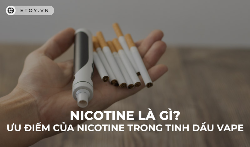 Nicotine Là Gì - Ưu Điểm Nổi Bật Của Nicotine Trong Tinh Dầu Vape