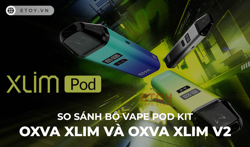 So Sánh Bộ Vape Kit OXVA Xlim Và OXVA Xlim V2 Pod Kit