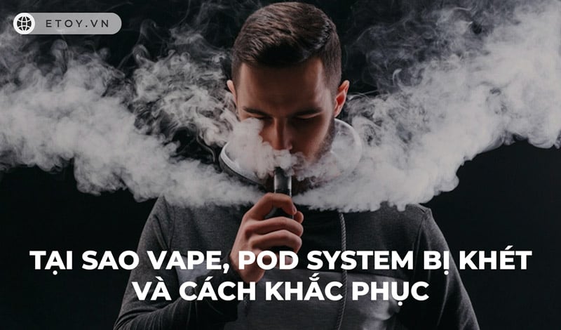 Tại Sao Vape, Pod System Bị Khét Và Cách Khắc Phục