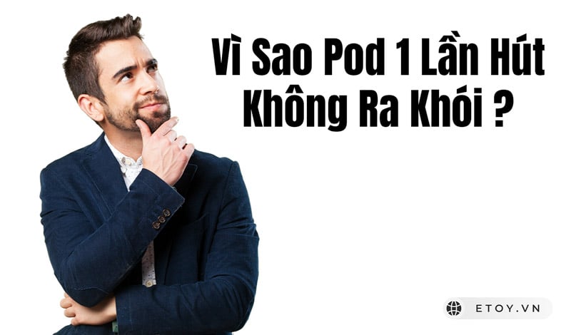 Vì Sao Pod 1 Lần Hút Không Ra Khói - Hướng Dẫn Test Pod 1 Lần Chính Hãng