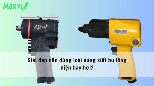 Giải đáp nên dùng loại súng xiết bu lông điện hay hơi?
