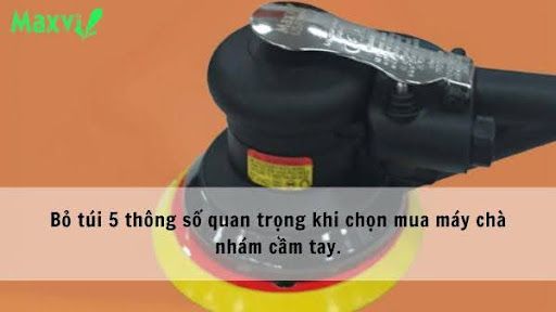 Bỏ túi 5 thông số quan trọng khi chọn mua máy chà nhám  cầm tay