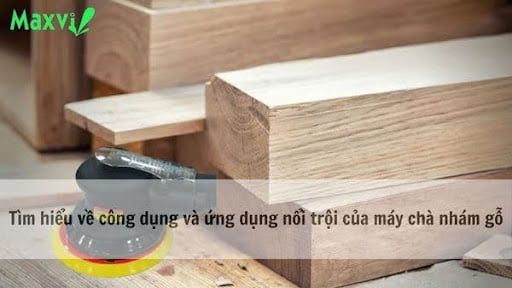 Tìm hiểu về công dụng và ứng dụng nổi trội của máy chà nhám gỗ