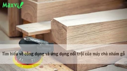 Tìm hiểu về công dụng và ứng dụng nổi trội của máy chà nhám gỗ