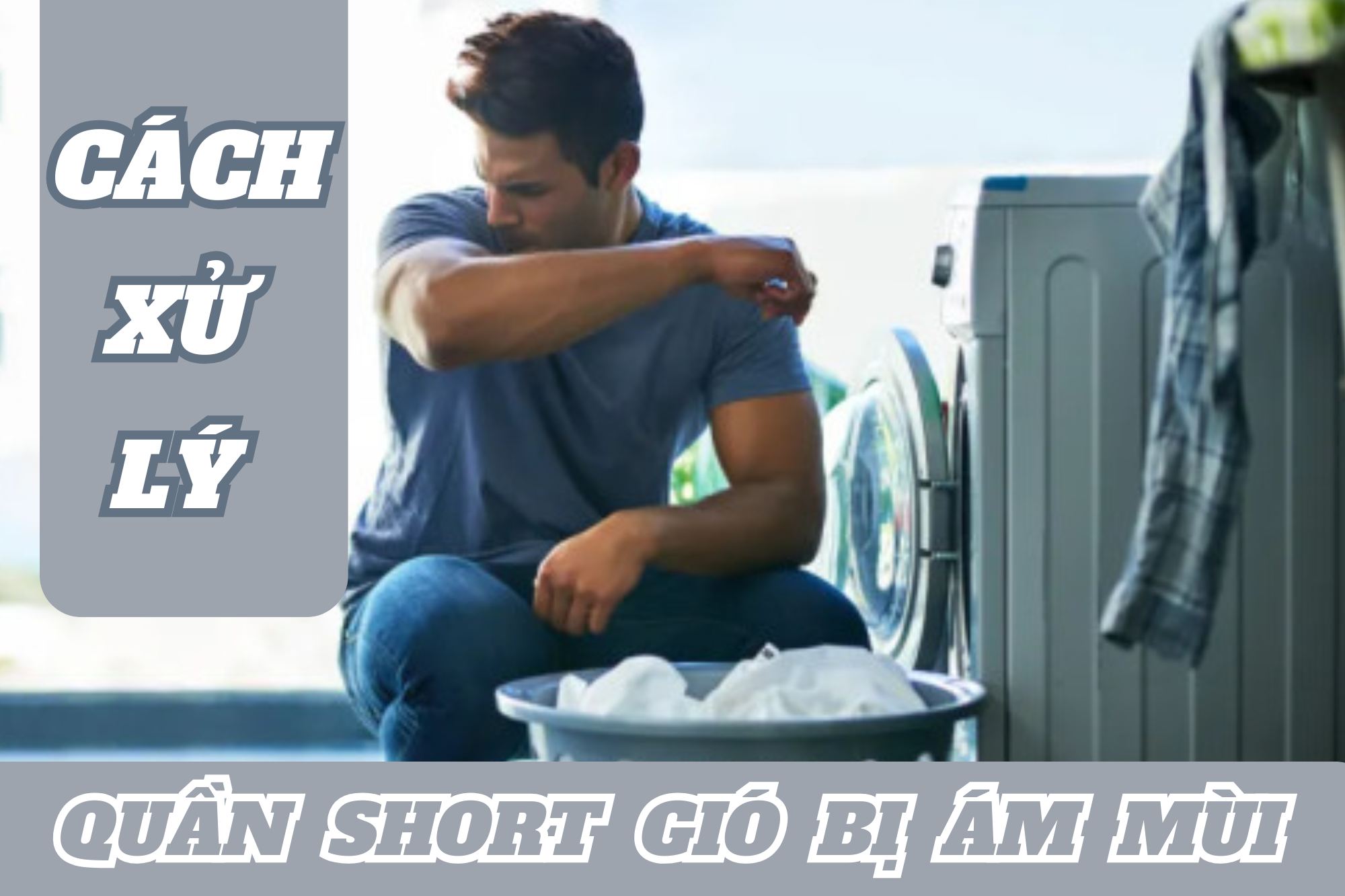 Bật mí cách xử lý quần short bị ám mùi cực đơn giản, hiệu quả