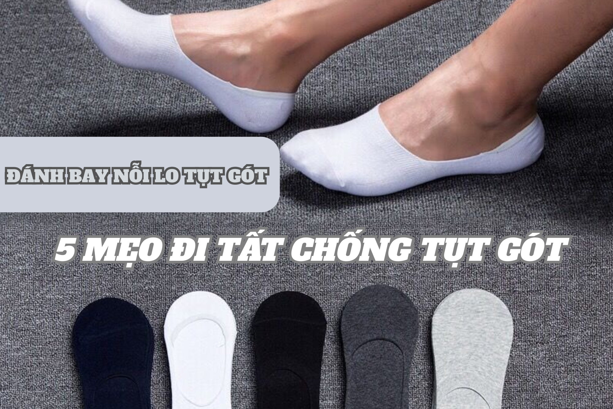 Đánh bay nỗi lo tụt gót - 5 mẹo đi tất chống tụt gót cực kỳ hữu ích