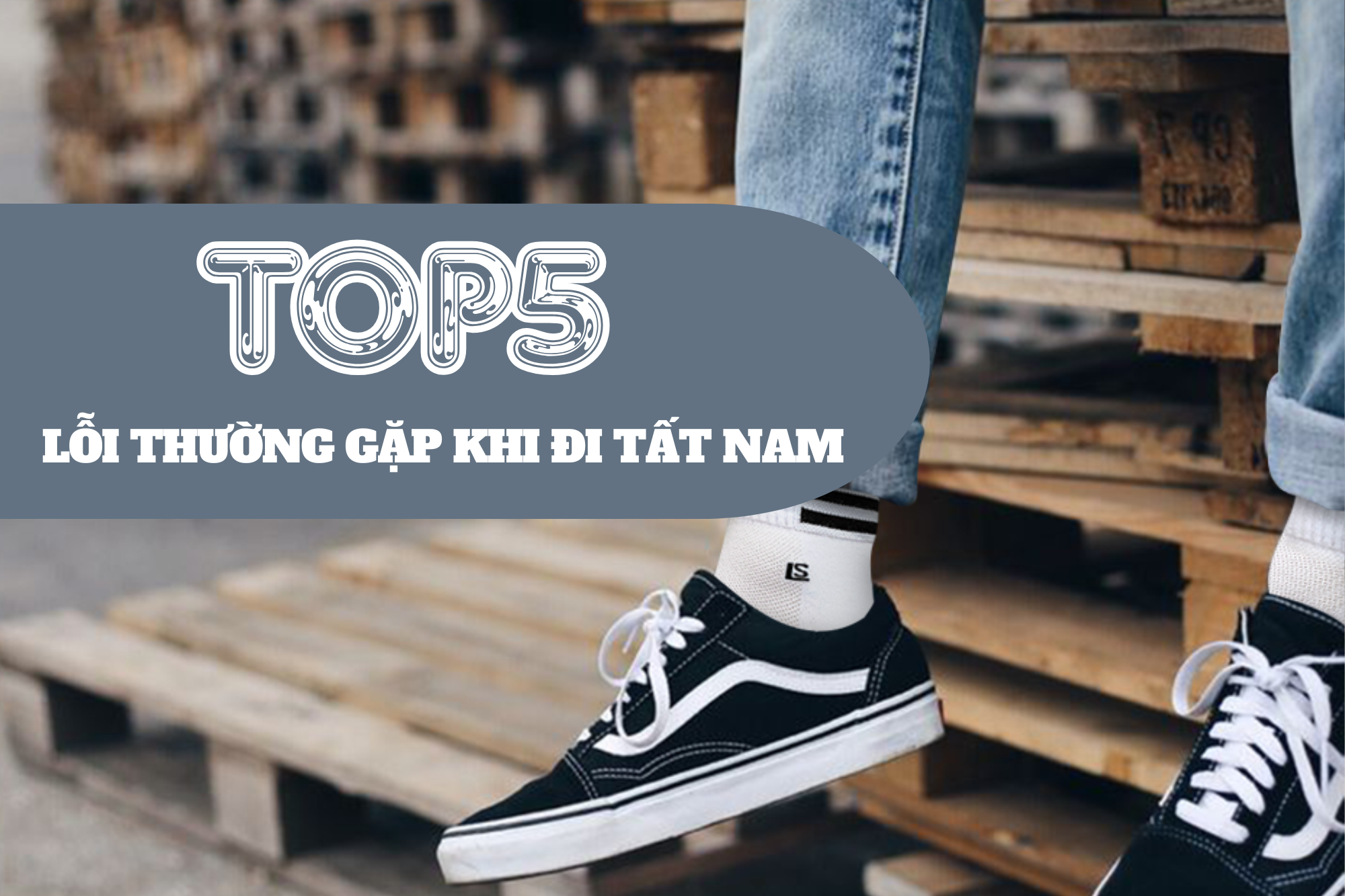 Mách bạn Top5 lỗi thường gặp khi dùng tất nam và cách khắc phục tối ưu