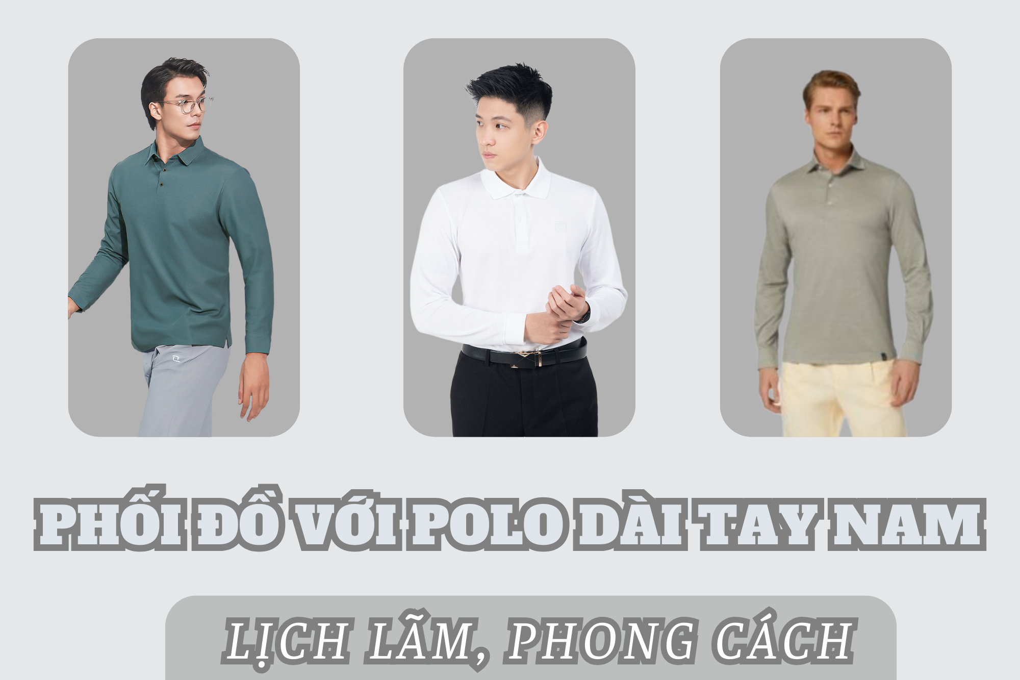 Học ngay cách phối đồ với áo polo dài tay nam lịch lãm, phong cách