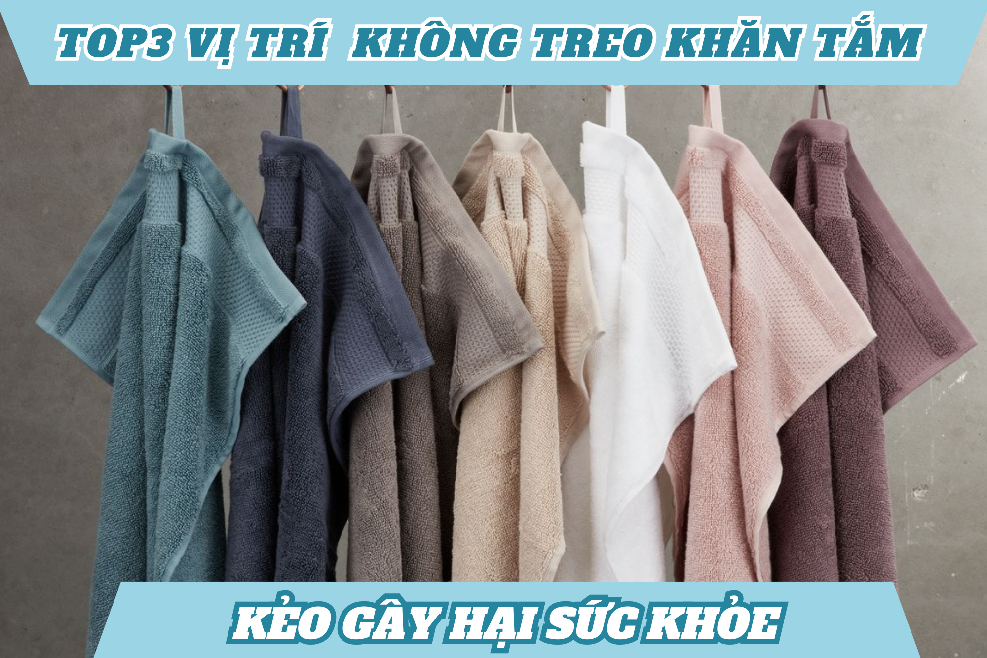 Top3 vị trí tuyệt đối không nên treo khăn tắm kẻo gây hại sức khỏe