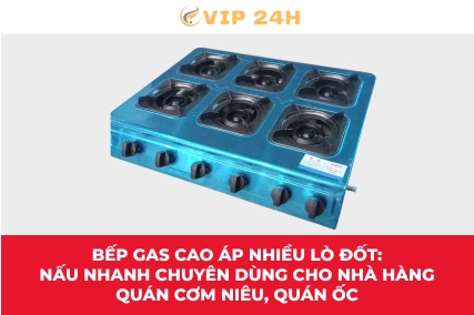 Bếp gas cao áp nhiều lò đốt: Nấu nhanh, chuyên dùng cho nhà hàng, quán cơm niêu, quán ốc