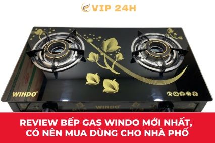 Review bếp gas Windo mới nhất, có nên mua dùng cho nhà phố