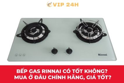 Bếp gas Rinnai có tốt không? Mua ở đâu chính hãng, giá tốt?