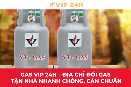 Gas Vip 24h – Địa chỉ đổi gas tận nhà nhanh chóng, cân chuẩn