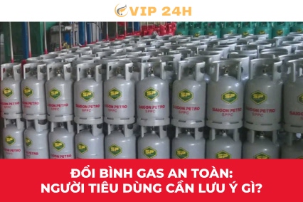 Đổi bình gas an toàn: người tiêu dùng cần lưu ý gì?