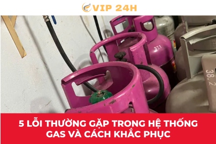 5 lỗi thường gặp trong hệ thống gas và cách khắc phục