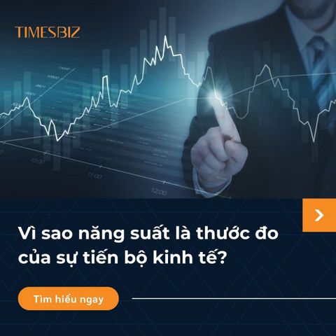 Năng suất là thước đo của sự tiến bộ kinh tế
