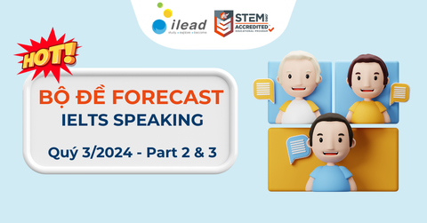 Bộ đề Forecast Speaking PART 2 và PART 3 quý 3 năm 2024