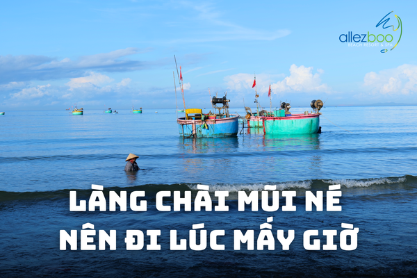 Giờ hoạt động của Làng chài Mũi Né: Nên đi lúc mấy giờ?