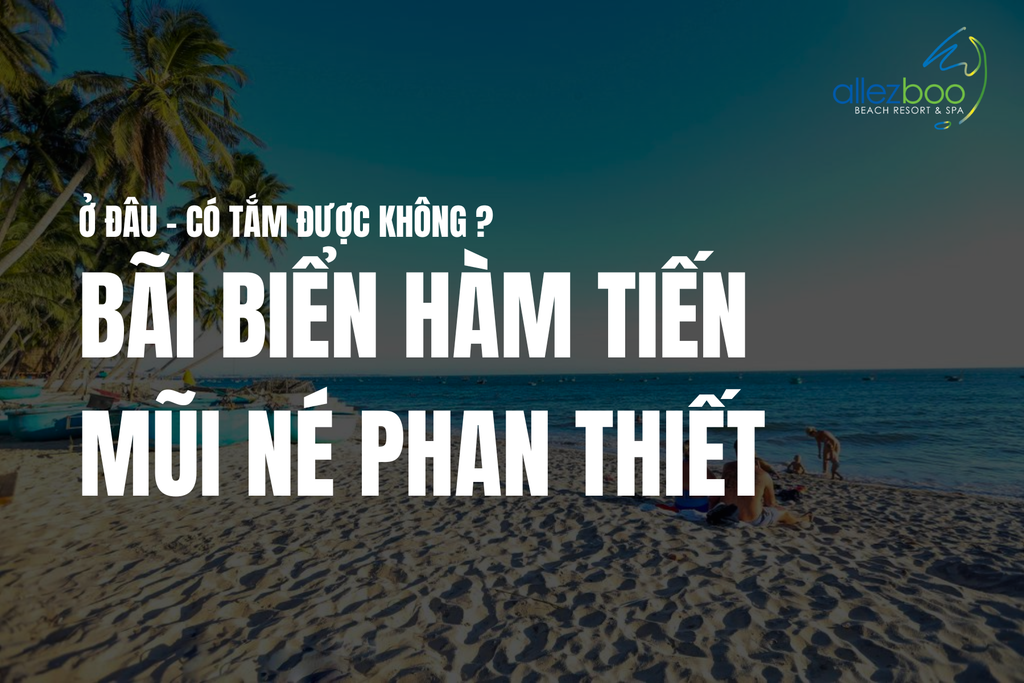 Bãi Biển Hàm Tiến Mũi Né Phan Thiết Ở Đâu? Có Tắm Được Không?
