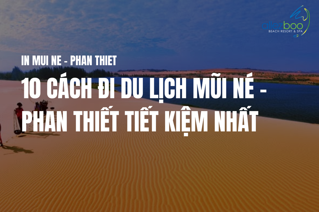 10 Cách Đi Du Lịch Mũi Né - Phan Thiết Tiết Kiệm Nhất