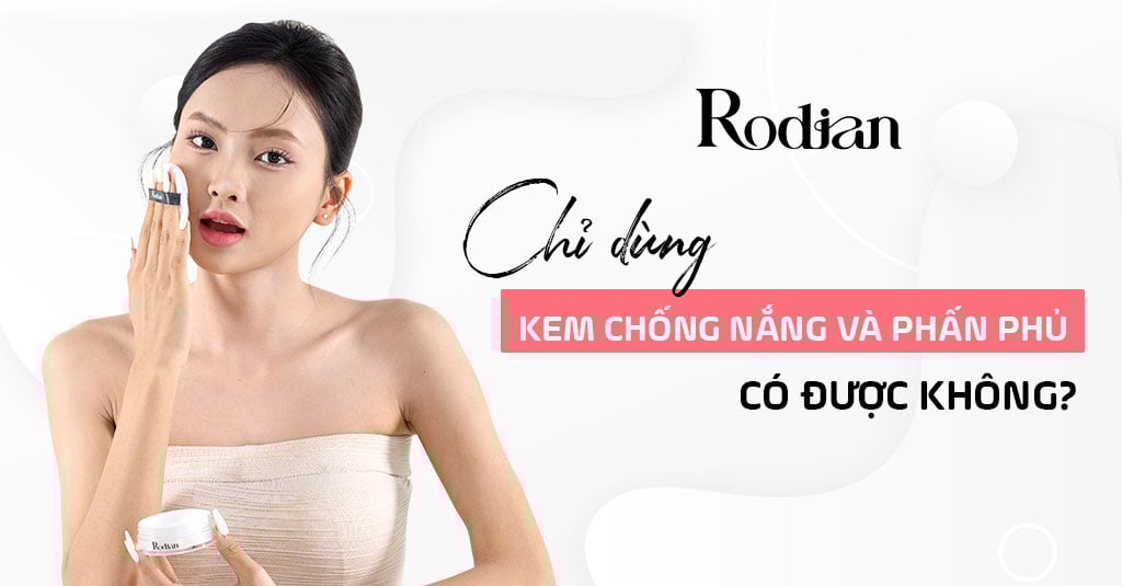 Chỉ dùng kem chống nắng và phấn phủ có được không?