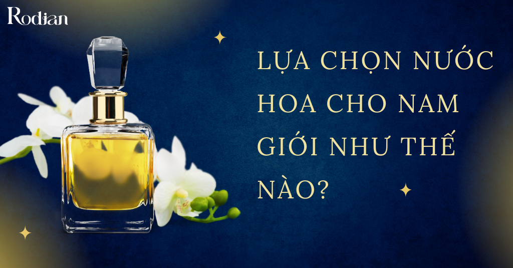 Lựa chọn nước hoa cho nam giới như thế nào?