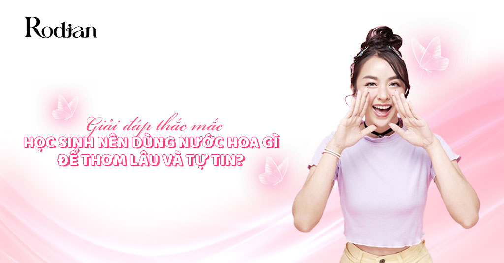 Giải đáp thắc mắc: Học sinh nên dùng nước hoa gì để thơm lâu và tự tin?