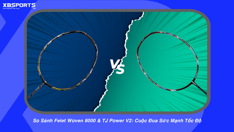 So Sánh Felet Woven 8000 & TJ Power V2: Cuộc Đua Sức Mạnh Tốc Độ