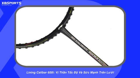 Đánh Giá Vợt Cầu Lông Lining Calibar 600i: Sức Mạnh Tấn Công Cho Lối Chơi Tốc Độ