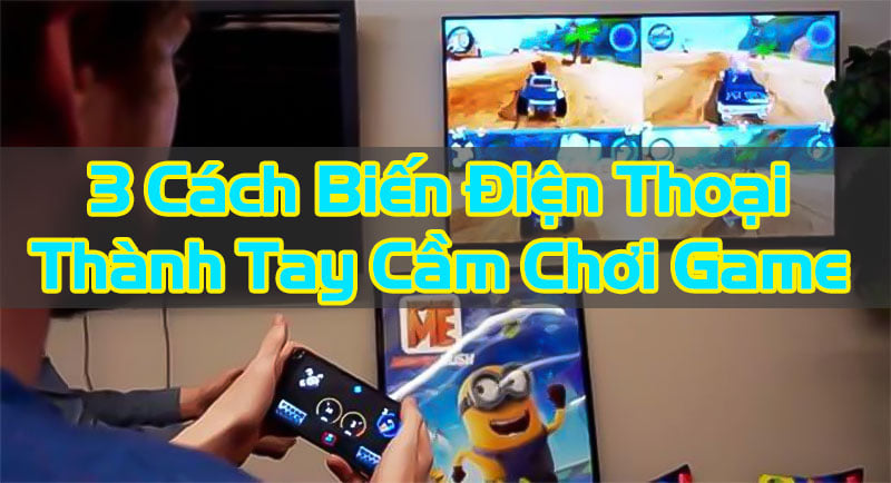 3 Cách Biến Điện Thoại Thành Tay Cầm Chơi Game