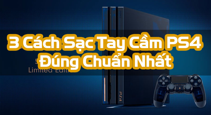 3 Cách Sạc Tay Cầm PS4 Đúng Chuẩn Nhất