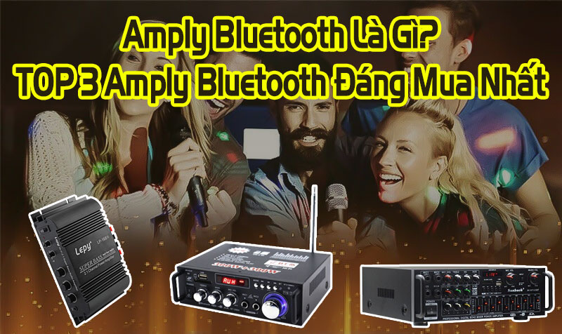 Amply Bluetooth Là Gì? TOP 3 Amply Bluetooth Đáng Mua Nhất